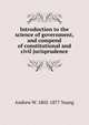 Introduction to the science of government, and compend of constitutional and civil jurisprudence, Andrew W. 1802-1877 Young 