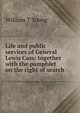 Life and public services of General Lewis Cass: together with the pamphlet on the right of search, William T Young 