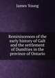 Reminiscences of the early history of Galt and the settlement of Dumfries in the province of Ontario, James Young 