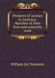 Pioneers of science in America; sketches of their lives and scientific work, William Jay Youmans 