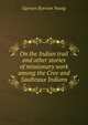 On the Indian trail and other stories of missionary work among the Cree and Saulteaux Indians, Egerton Ryerson Young 
