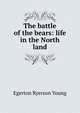 The battle of the bears: life in the North land, Egerton Ryerson Young 
