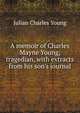 A memoir of Charles Mayne Young, tragedian, with extracts from his son's journal, Julian Charles Young 