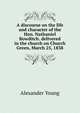 A discourse on the life and character of the Hon. Nathaniel Bowditch. delivered in the church on Church Green, March 25, 1838, Alexander Young 