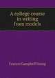 A college course in writing from models, Frances Campbell Young 