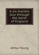A six months tour through the north of England, Arthur Young 