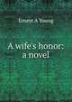 A wife's honor: a novel, Ernest A Young 