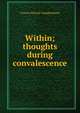 Within; thoughts during convalescence, Francis Edward Younghusband 