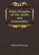 Night thoughts on life, death and immortality, Edward Young 