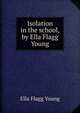 Isolation in the school, by Ella Flagg Young, Ella Flagg Young 