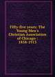 Fifty-five years: The Young Men's Christian Association of Chicago : 1858-1913, 