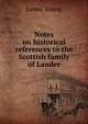 Notes on historical references to the Scottish family of Lauder, James Young 