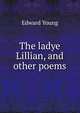 The ladye Lillian, and other poems, Edward Young 