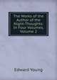 The Works of the Author of the Night-Thoughts: In Four Volumes, Volume 2, Edward Young 