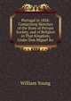 Portugal in 1828: Comprising Sketches of the State of Private Society, and of Religion in That Kingdom, Under Don Miguel &c, William Young 