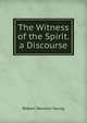 The Witness of the Spirit. a Discourse, Robert Newton Young 