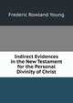 Indirect Evidences in the New Testament for the Personal Divinity of Christ, Frederic Rowland Young 