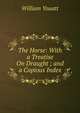 The Horse: With a Treatise On Draught ; and a Copious Index, William Youatt 