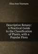 Descriptive Botany: A Practical Guide to the Classification of Plants, with a Popular Flora, Eliza Ann Youmans 