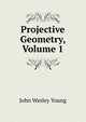 Projective Geometry, Volume 1, John Wesley Young 