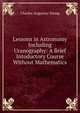 Lessons in Astronomy Including Uranography: A Brief Intoductory Course Without Mathematics, Charles Augustus Young 