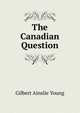 The Canadian Question, Gilbert Ainslie Young 