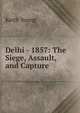 Delhi - 1857: The Siege, Assault, and Capture, Keith Young 