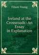 Ireland at the Crossroads: An Essay in Explanation, Filson Young 
