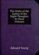 The Works of the Author of the Night-Thoughts: In Three Volumes, Edward Young 