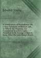 A Vindication of Providence: Or, a True Estimate of Human Life, in Which the Passions Are Considered in a New Light. Preached in St. George's Church . Soon After the Late King's Death, Edward Young 