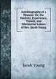 Autobiography of a Pioneer: Or, the Nativity, Experience, Travels, and Ministerial Labors of Rev. Jacob Young, Jacob Young 