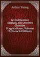 Le Cultivateur Anglais, Ou Oeuvres Choisies D'agriculture, Volume 2 (French Edition), Arthur Young 