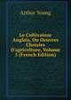 Le Cultivateur Anglais, Ou Oeuvres Choisies D'agriculture, Volume 5 (French Edition), Arthur Young 