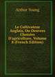 Le Cultivateur Anglais, Ou Oeuvres Choisies D'agriculture, Volume 8 (French Edition), Arthur Young 
