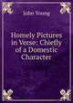 Homely Pictures in Verse: Chiefly of a Domestic Character, John Young 