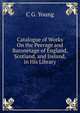 Catalogue of Works On the Peerage and Baronetage of England, Scotland, and Ireland, in His Library, C G. Young 
