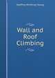 Wall and Roof Climbing, Geoffrey Winthrop Young 