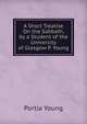 A Short Treatise On the Sabbath, by a Student of the University of Glasgow P. Young., Portia Young 