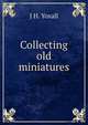 Collecting old miniatures, J H. Yoxall 