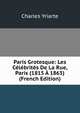 Paris Grotesque: Les Celebrites De La Rue, Paris (1815 A 1863) (French Edition), Charles Yriarte 
