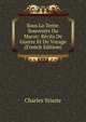 Sous La Tente. Souvenirs Du Maroc: Recits De Guerre Et De Voyage (French Edition), Charles Yriarte 