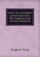 Henri IV, considere comme ecrivain. Par Eugene Jung (French Edition), Eugene Yung 