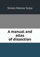 A manual and atlas of dissection, Simon Menno Yutzy 