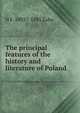 The principal features of the history and literature of Poland, N F. 1803?-1885 Zaba 