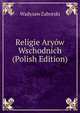 Religie Aryow Wschodnich (Polish Edition), Wadysaw Zaborski 