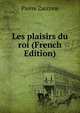 Les plaisirs du roi (French Edition), Pierre Zaccone 