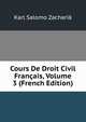 Cours De Droit Civil Francais, Volume 3 (French Edition), Karl Salomo Zacharia 