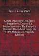 Cours D'histoire Des ?tats Europ?ens: Depuis Le Bouleversement De L'empire Romain D'occident Jusqu'en 1789, Volume 47 (French Edition), Franz Xaver Zach 
