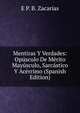 Mentiras Y Verdades: Opusculo De Merito Mayusculo, Sarcastico Y Acerrimo (Spanish Edition), E P. B. Zacarias 