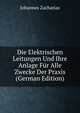 Die Elektrischen Leitungen Und Ihre Anlage Fur Alle Zwecke Der Praxis (German Edition), Johannes Zacharias 